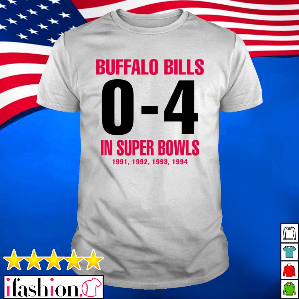 Buffalo Bills 0 4 in Super Bowl 1991 1994 shirt, hoodie, sweater,  longsleeve and V-neck T-shirt