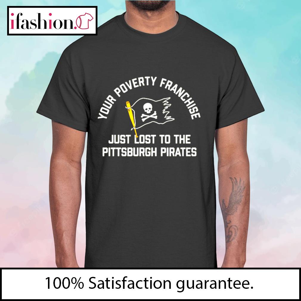 Your Poverty Franchise Just Lost To The Pittsburgh Pirates Unisex T-Shirt -  REVER LAVIE