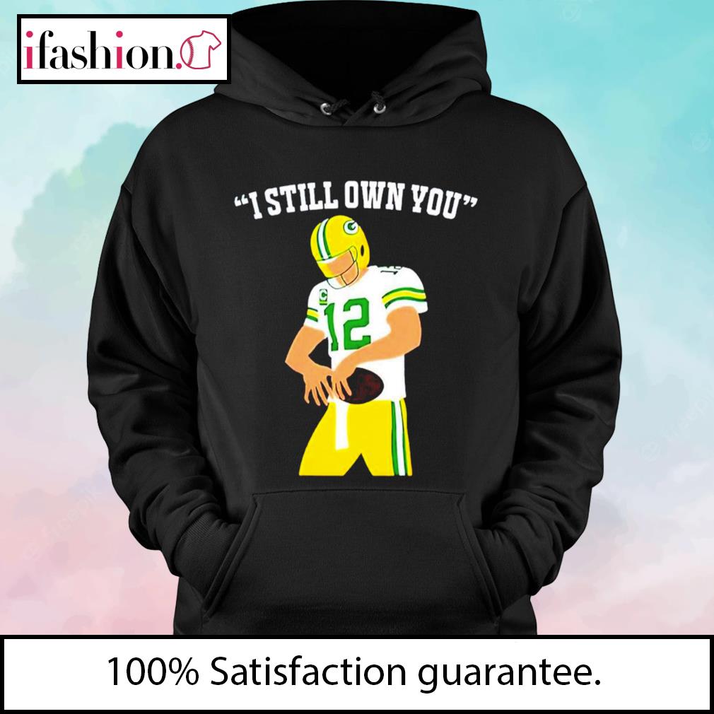 Official I Still Own You Aaron Rodgers Saying Shirt, hoodie