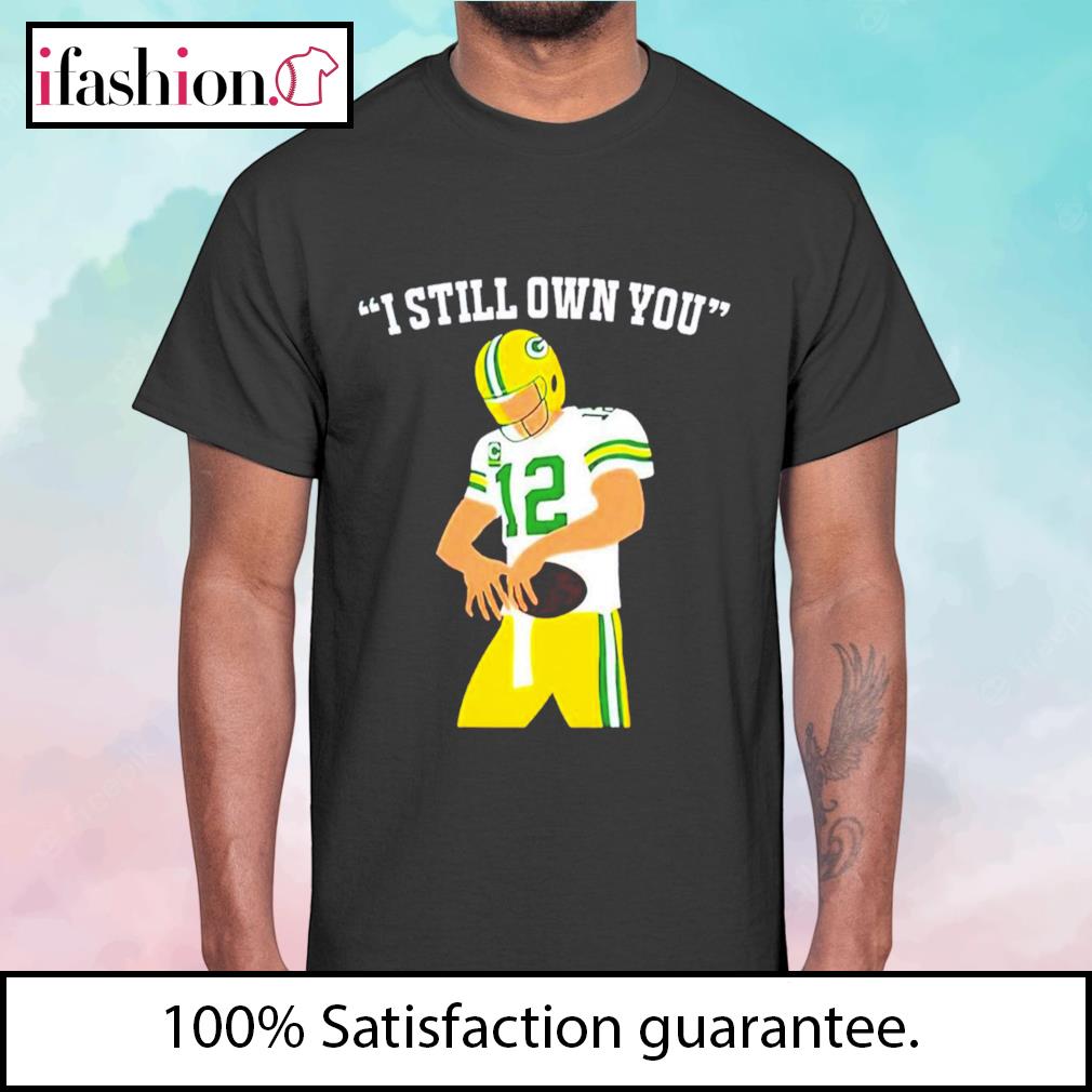 I still own you Aaron Rodgers Green Bay Packers t-shirt, hoodie, sweater,  long sleeve and tank top