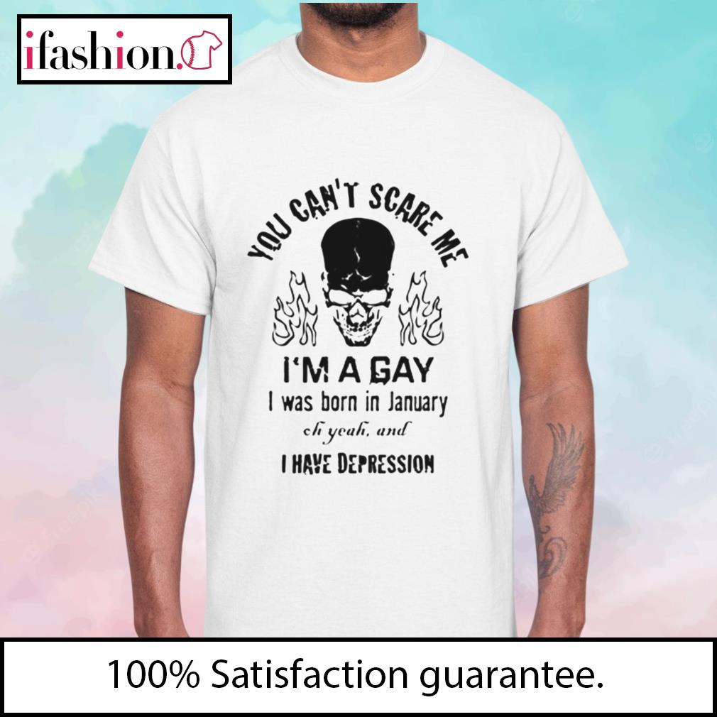 Fire skeleton you can’t scare me I’m a gay I was born in January t-shirt