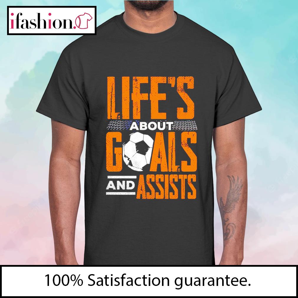 Life’s about goals and assists football player shirt