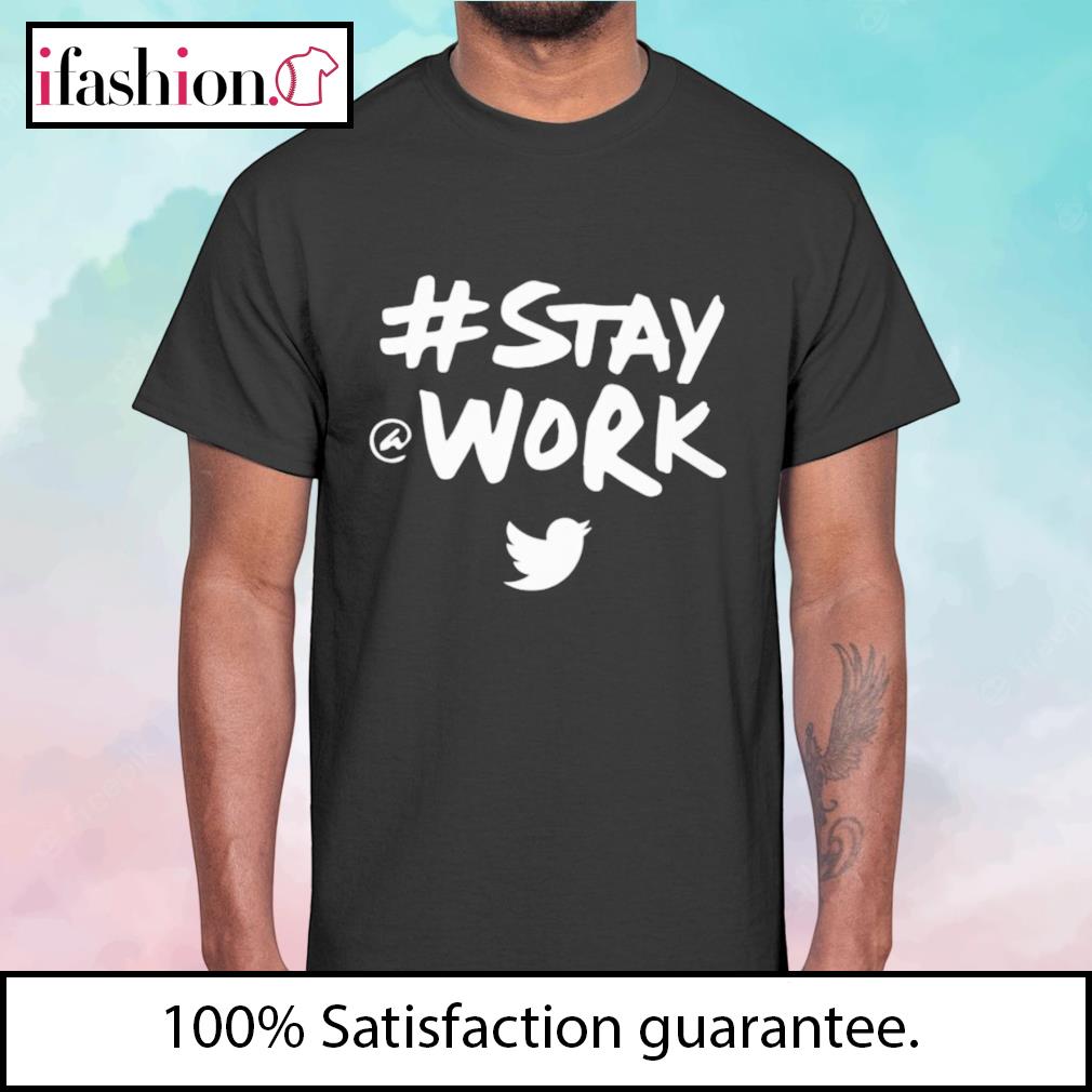 Twitter stay work shirt