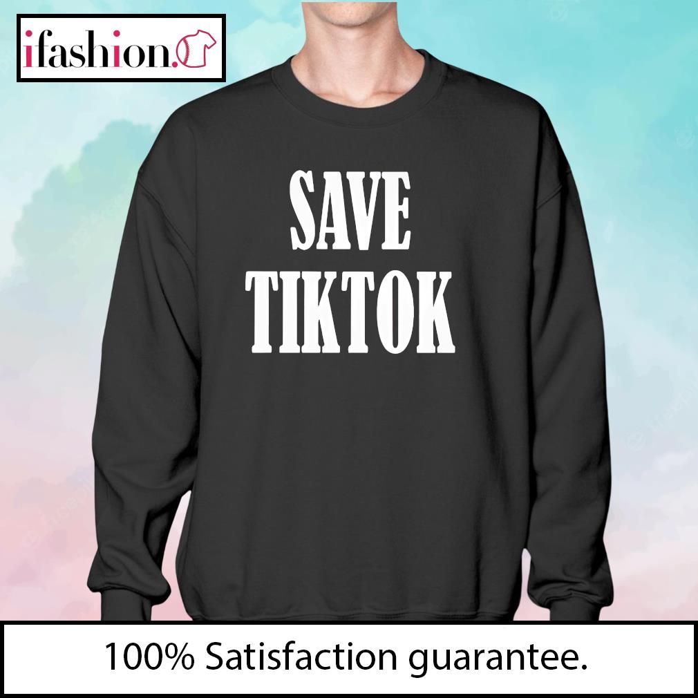 verwijderen Ademen Opgetild Save Tiktok shirt, hoodie, sweater, long sleeve and tank top