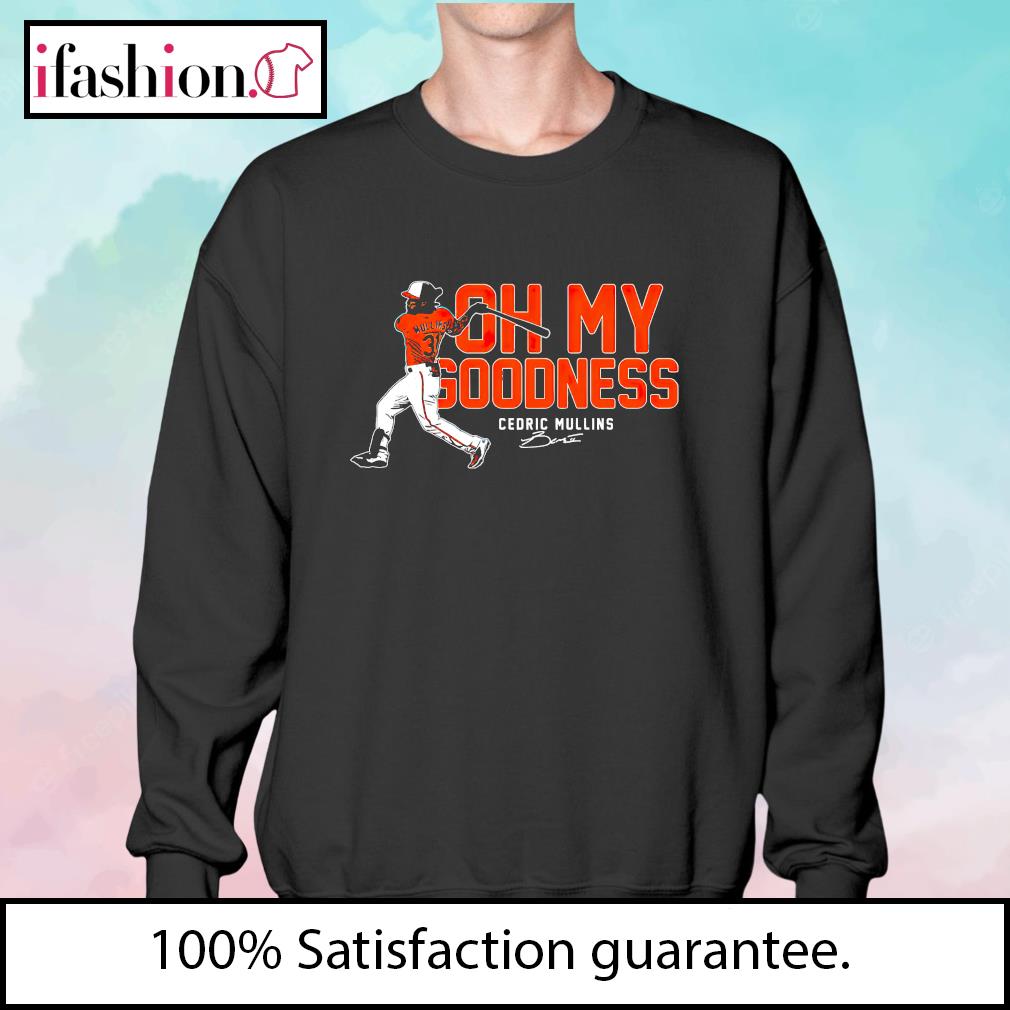 Oh my goodness cedric mullins baltimore orioles T-shirt, hoodie, sweater,  long sleeve and tank top