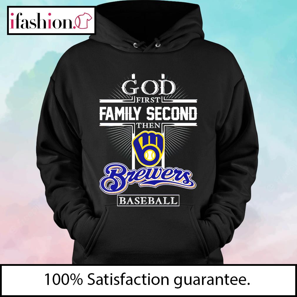 Official god First Family Second Then Milwaukee Brewers Baseball T Shirt,  hoodie, sweater, long sleeve and tank top