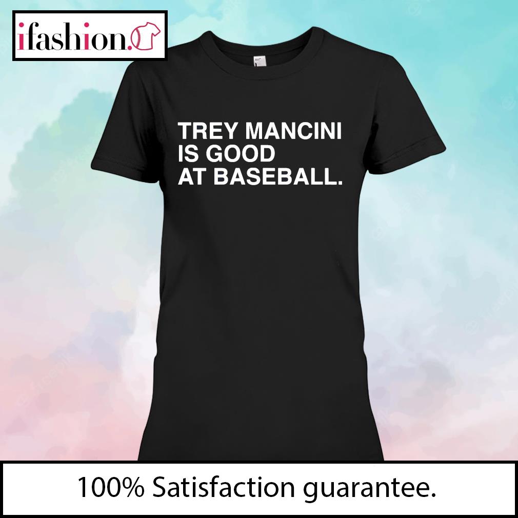 Trey Mancini is good at baseball 2023 shirt, hoodie, sweater, long sleeve  and tank top