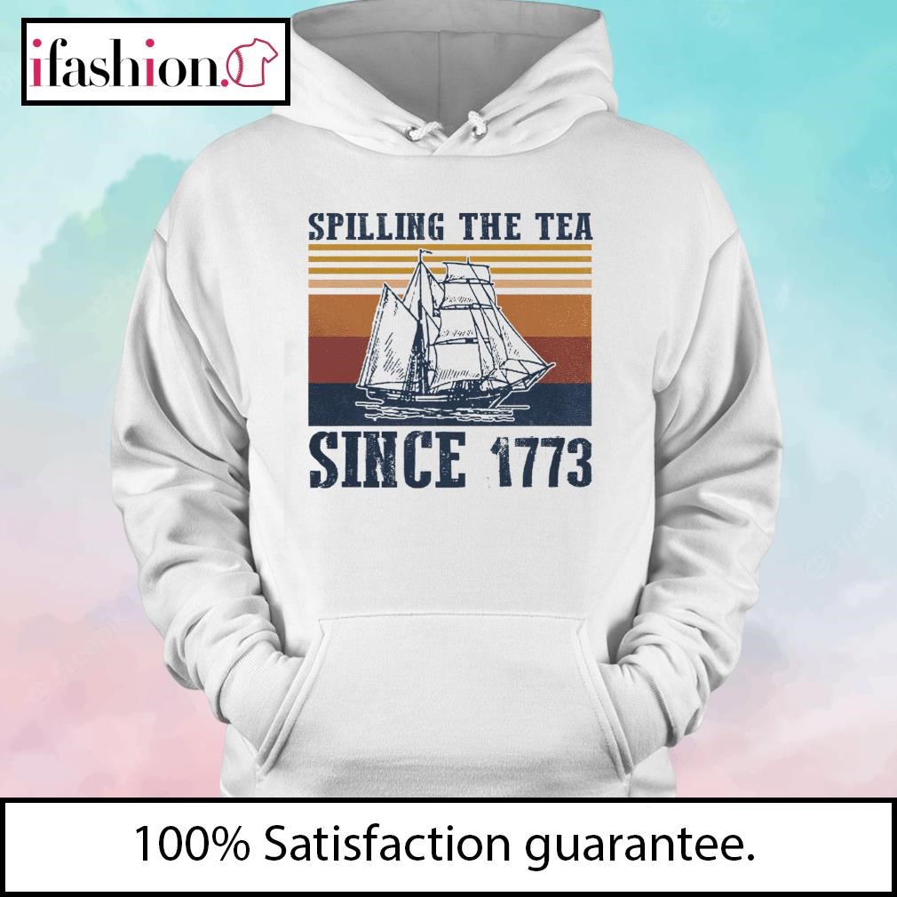 Vintage 4Th July Spilling the Tea Since 1773 Fourth of July Shirt, hoodie,  sweater and long sleeve