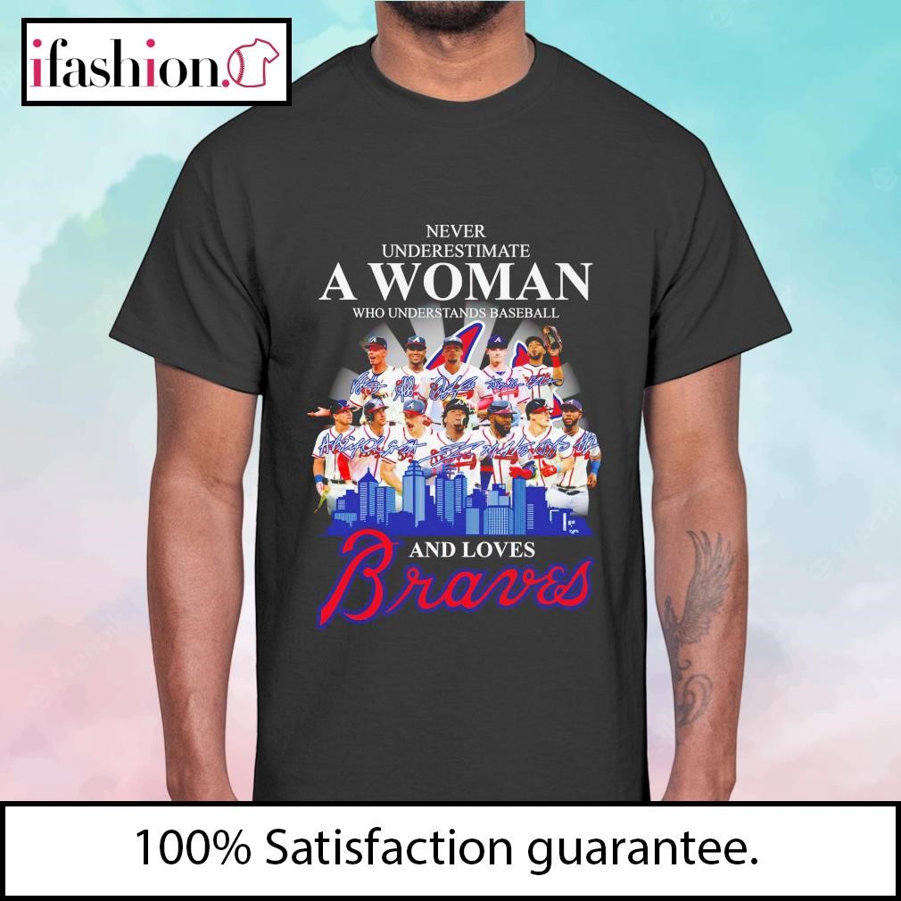 Never Underestimate A Woman Who Understands Baseball And Love Atlanta  Braves T-Shirt, hoodie, sweater, long sleeve and tank top