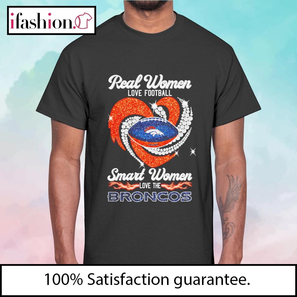 Real women love Football smart women love the broncos shirt