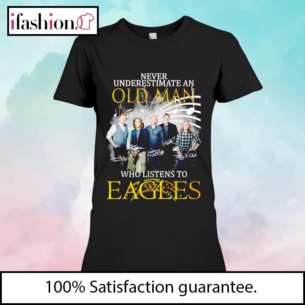 Official never Underestimate An Old Man Who Listen To Eagles T-Shirt,  hoodie, sweater, long sleeve and tank top