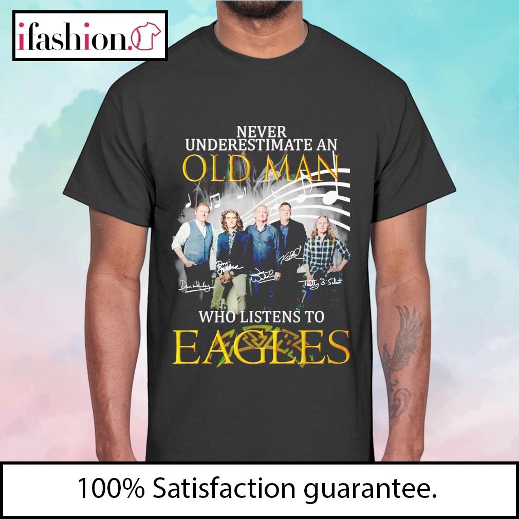 Official never Underestimate An Old Man Who Listen To Eagles T-Shirt,  hoodie, sweater, long sleeve and tank top