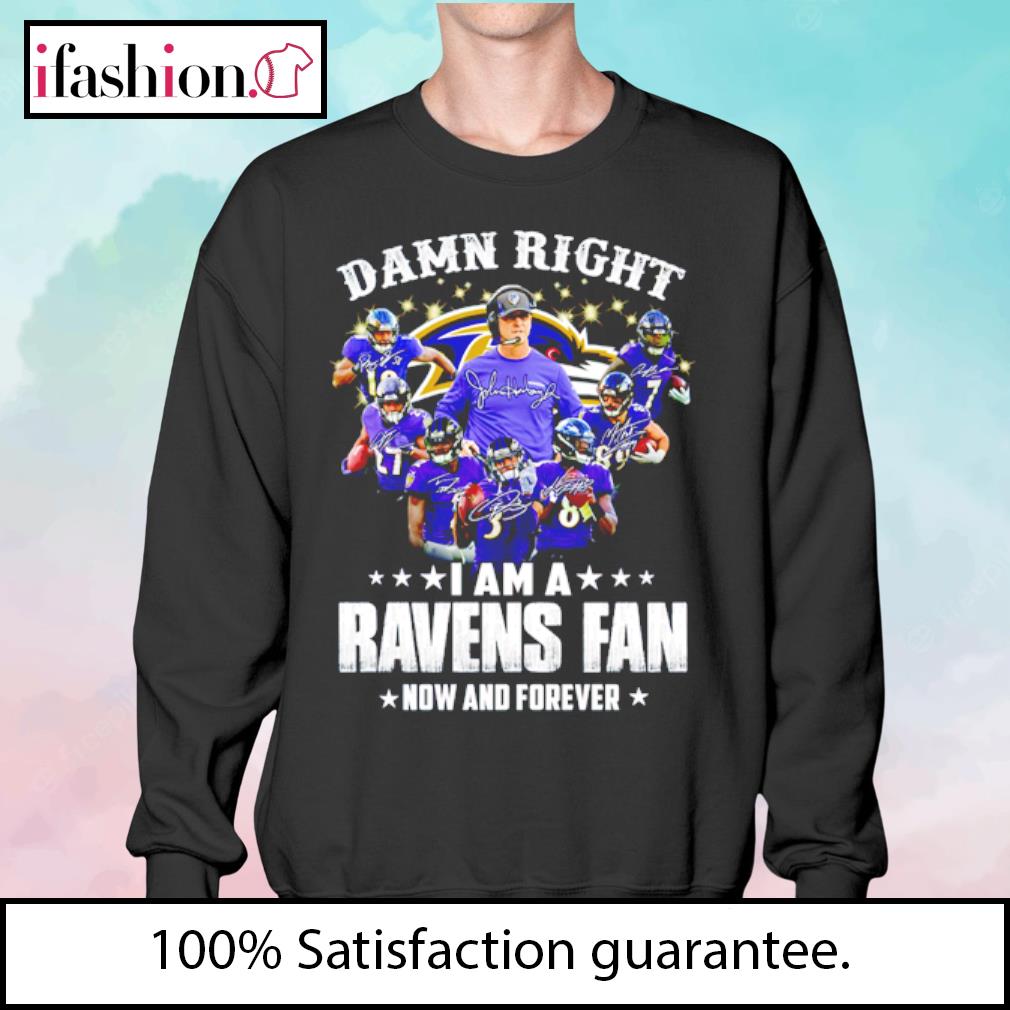 Official Baltimore Ravens damn right I am a Ravens fan now and forever  signatures shirt, hoodie, sweater, long sleeve and tank top