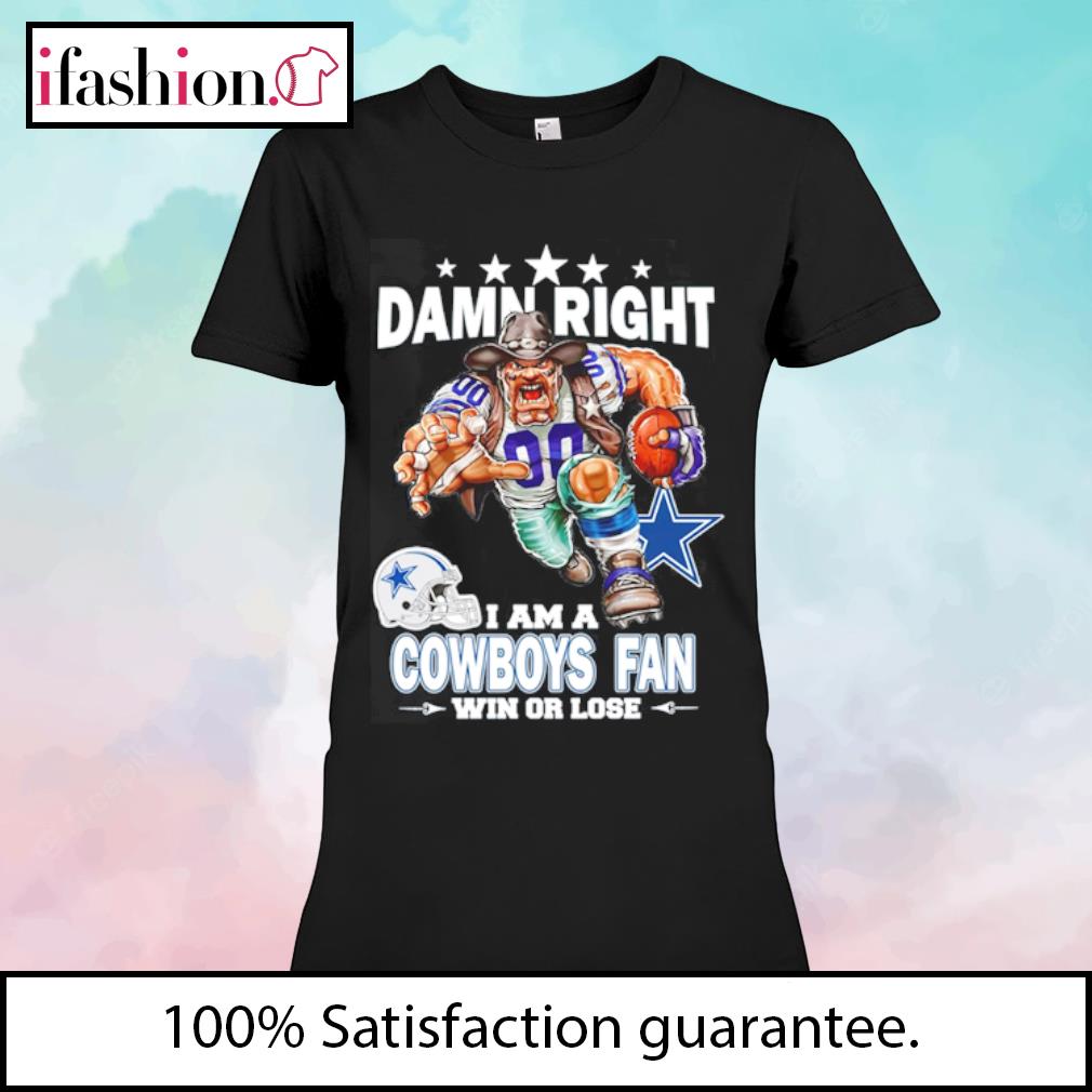 Damn Right I Am Dallas Cowboys Mascot Fan Win Or Lose shirt