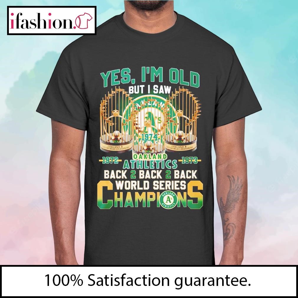 Yes I'm Old But I Saw Oakland Athletics 1972 – 1973 Back 2 Back 2 Back  World Series Champions T-Shirt, hoodie, sweater and long sleeve